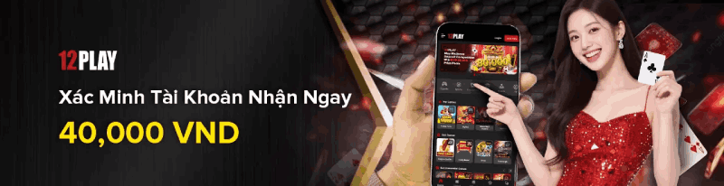 12Play thưởng xác minh tài khoản