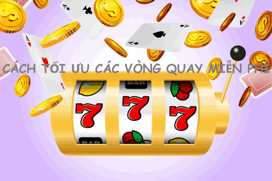 cách tối ưu vòng quay miễn phí